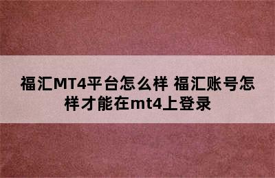 福汇MT4平台怎么样 福汇账号怎样才能在mt4上登录